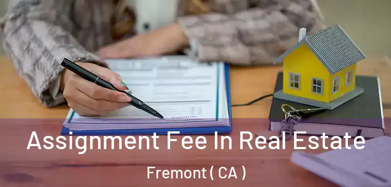  Assignment Fee In Real Estate Fremont ( CA )