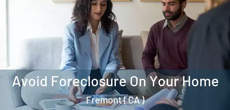  Avoid Foreclosure On Your Home Fremont ( CA )