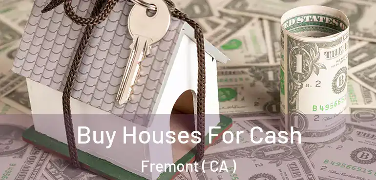  Buy Houses For Cash Fremont ( CA )