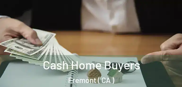  Cash Home Buyers Fremont ( CA )