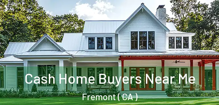  Cash Home Buyers Near Me Fremont ( CA )