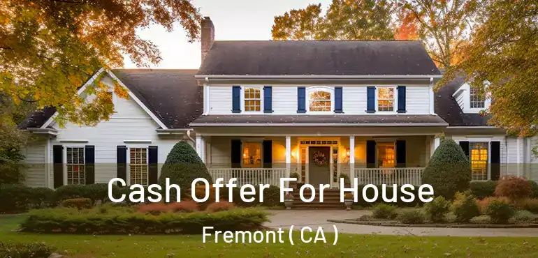  Cash Offer For House Fremont ( CA )