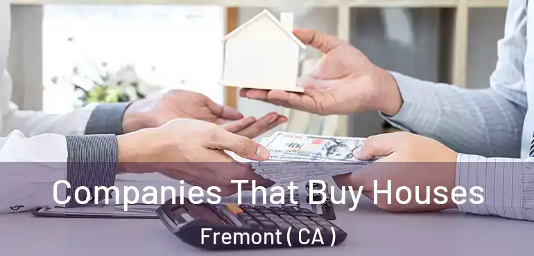  Companies That Buy Houses Fremont ( CA )