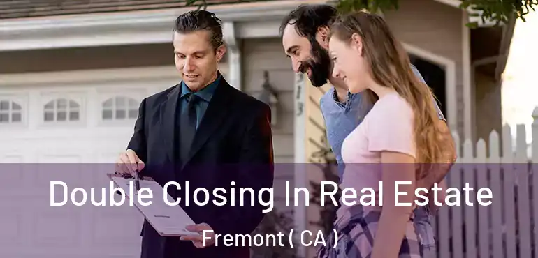  Double Closing In Real Estate Fremont ( CA )