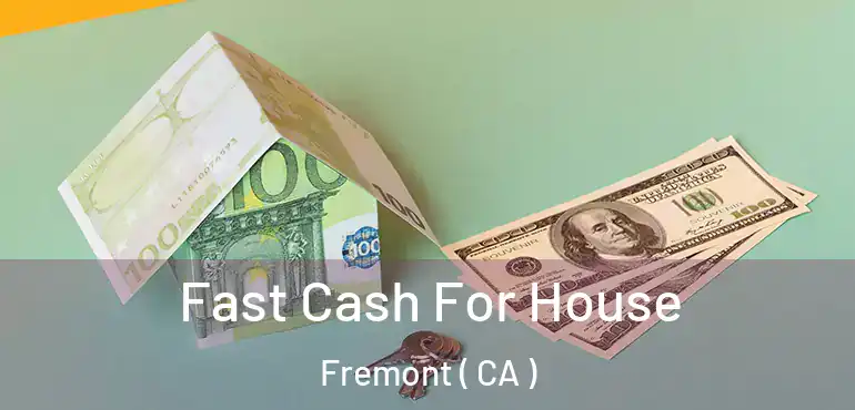  Fast Cash For House Fremont ( CA )