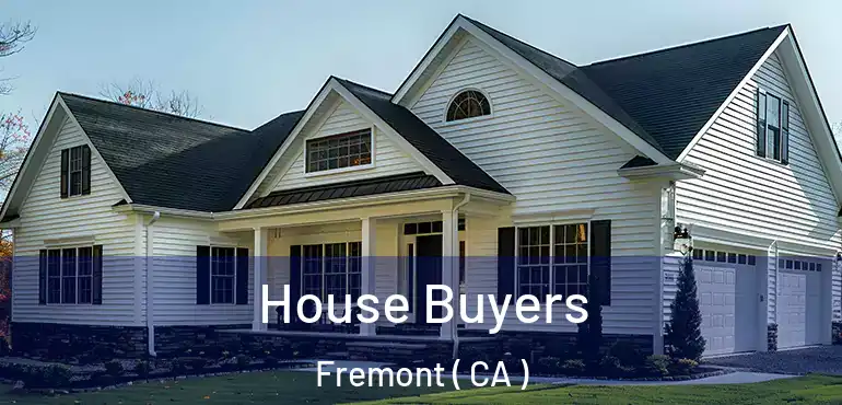  House Buyers Fremont ( CA )
