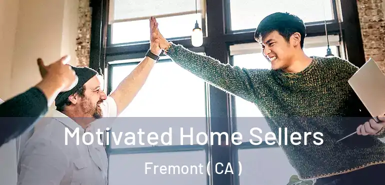  Motivated Home Sellers Fremont ( CA )