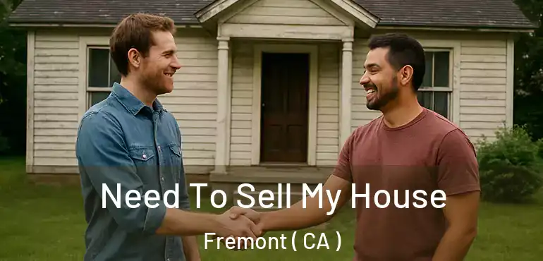  Need To Sell My House Fremont ( CA )