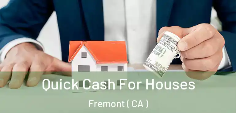  Quick Cash For Houses Fremont ( CA )