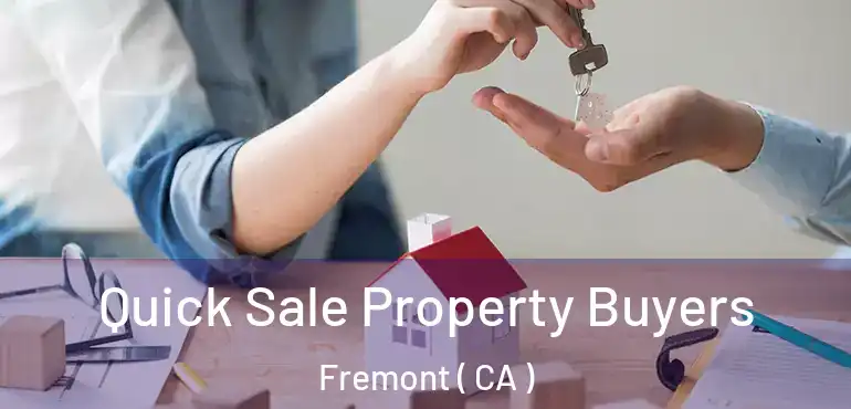  Quick Sale Property Buyers Fremont ( CA )