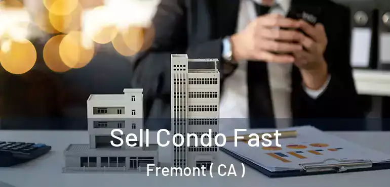  Sell Condo Fast Fremont ( CA )