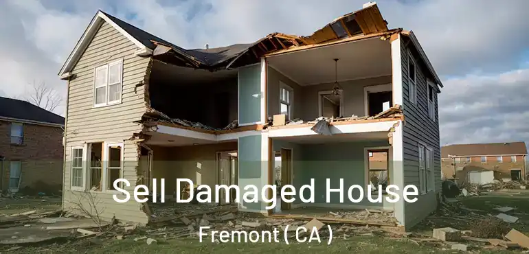 Sell Damaged House Fremont ( CA )