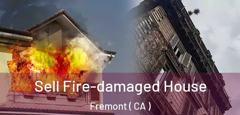  Sell Fire-damaged House Fremont ( CA )
