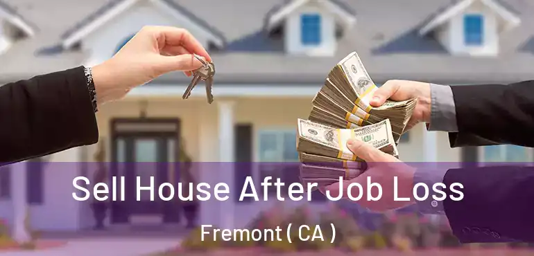  Sell House After Job Loss Fremont ( CA )