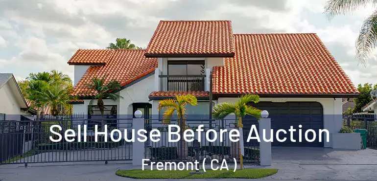  Sell House Before Auction Fremont ( CA )