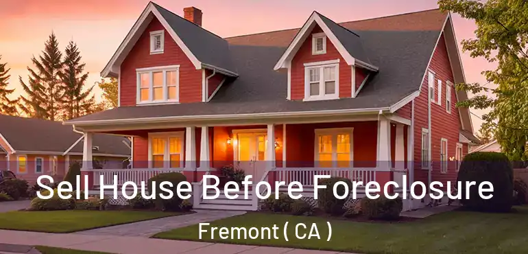  Sell House Before Foreclosure Fremont ( CA )