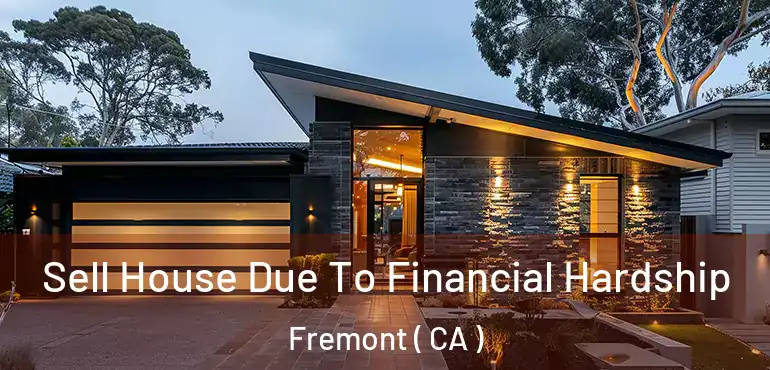  Sell House Due To Financial Hardship Fremont ( CA )