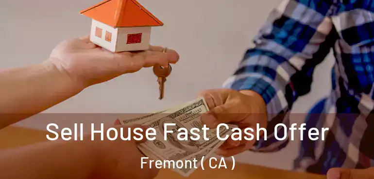  Sell House Fast Cash Offer Fremont ( CA )
