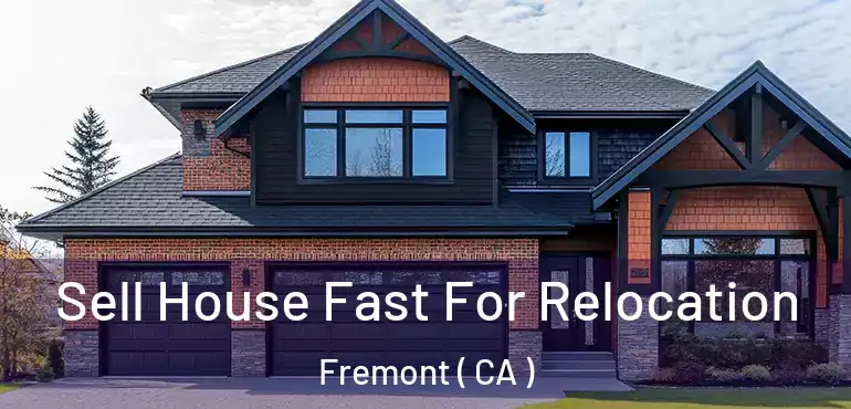  Sell House Fast For Relocation Fremont ( CA )