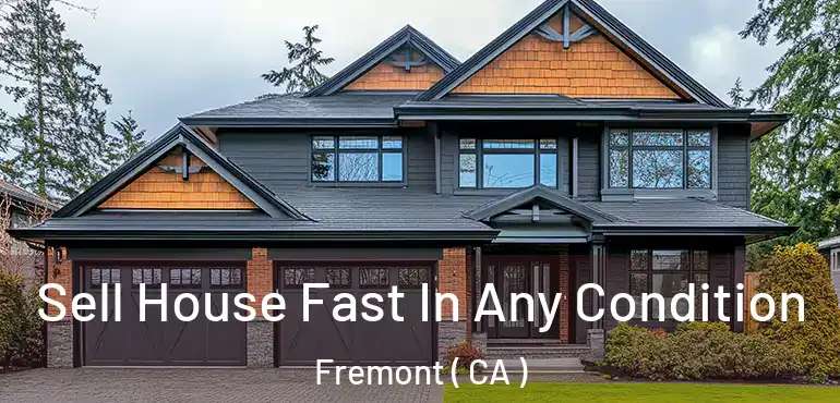  Sell House Fast In Any Condition Fremont ( CA )