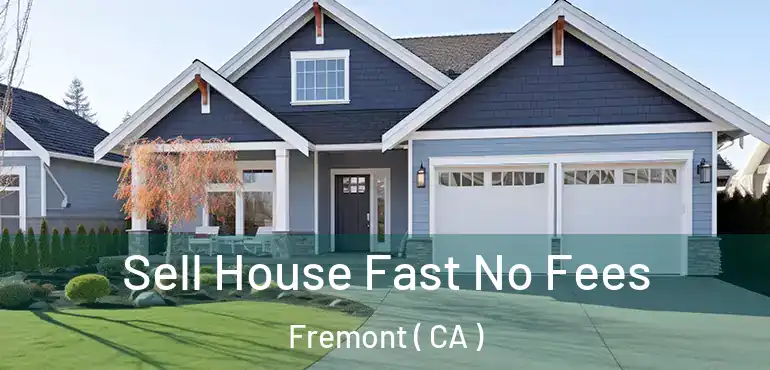  Sell House Fast No Fees Fremont ( CA )