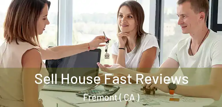  Sell House Fast Reviews Fremont ( CA )
