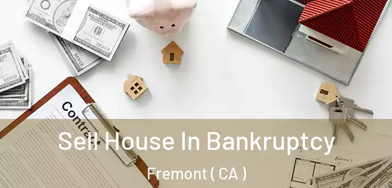  Sell House In Bankruptcy Fremont ( CA )
