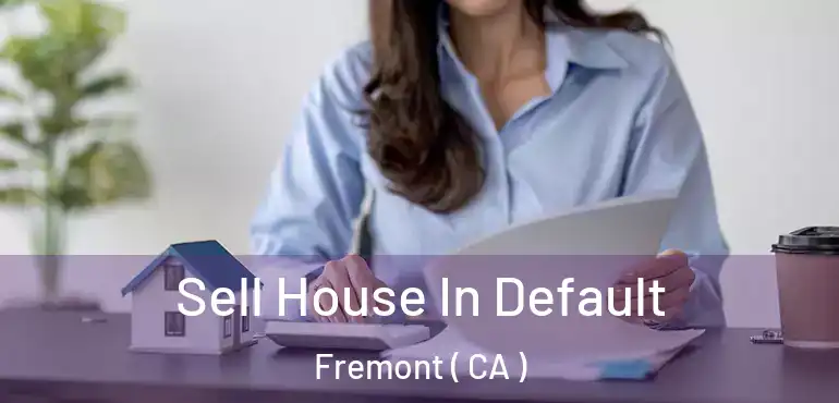  Sell House In Default Fremont ( CA )