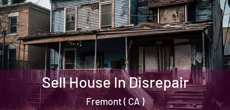  Sell House In Disrepair Fremont ( CA )
