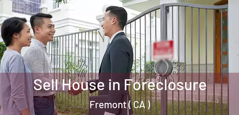  Sell House in Foreclosure Fremont ( CA )