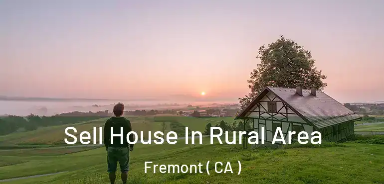 Sell House In Rural Area Fremont ( CA )