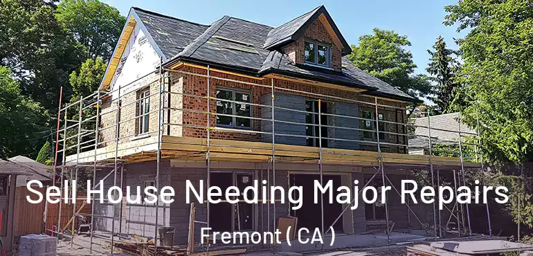  Sell House Needing Major Repairs Fremont ( CA )