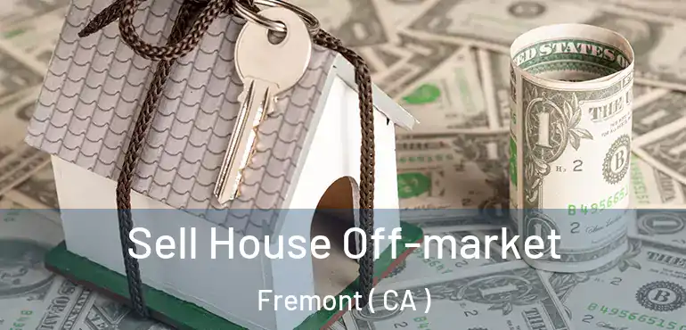  Sell House Off-market Fremont ( CA )