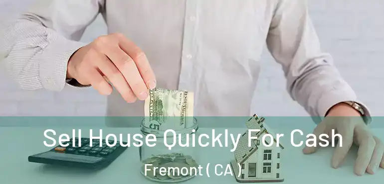  Sell House Quickly For Cash Fremont ( CA )