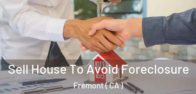  Sell House To Avoid Foreclosure Fremont ( CA )