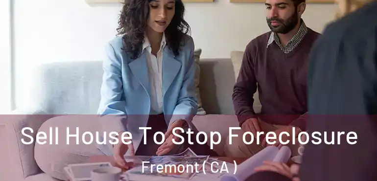  Sell House To Stop Foreclosure Fremont ( CA )