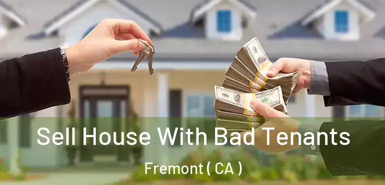  Sell House With Bad Tenants Fremont ( CA )