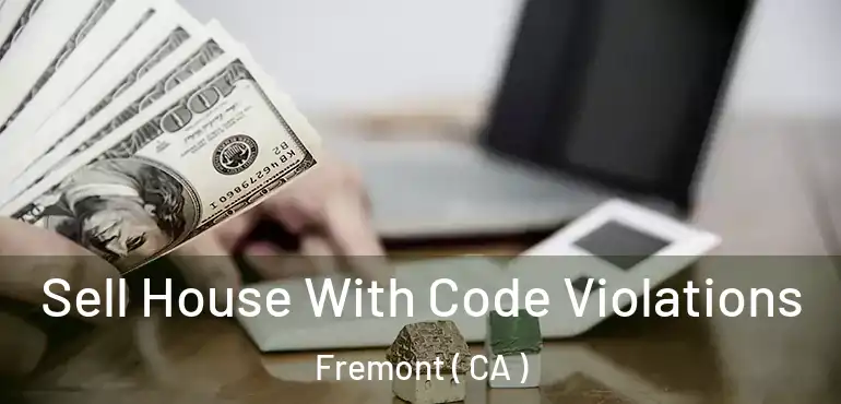  Sell House With Code Violations Fremont ( CA )