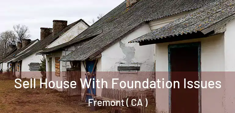  Sell House With Foundation Issues Fremont ( CA )