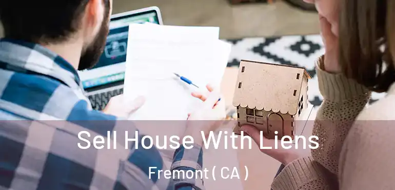  Sell House With Liens Fremont ( CA )
