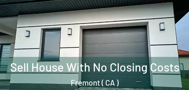  Sell House With No Closing Costs Fremont ( CA )