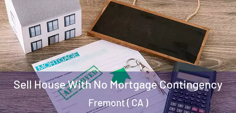  Sell House With No Mortgage Contingency Fremont ( CA )