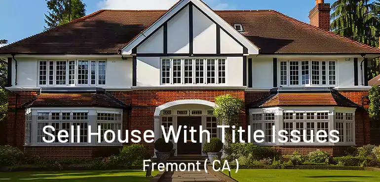  Sell House With Title Issues Fremont ( CA )