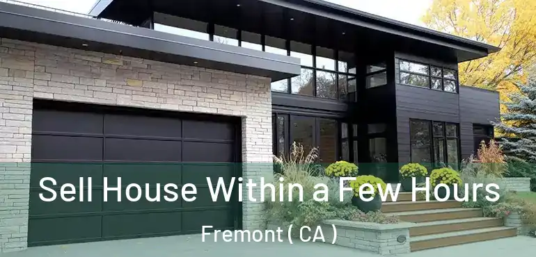  Sell House Within a Few Hours Fremont ( CA )