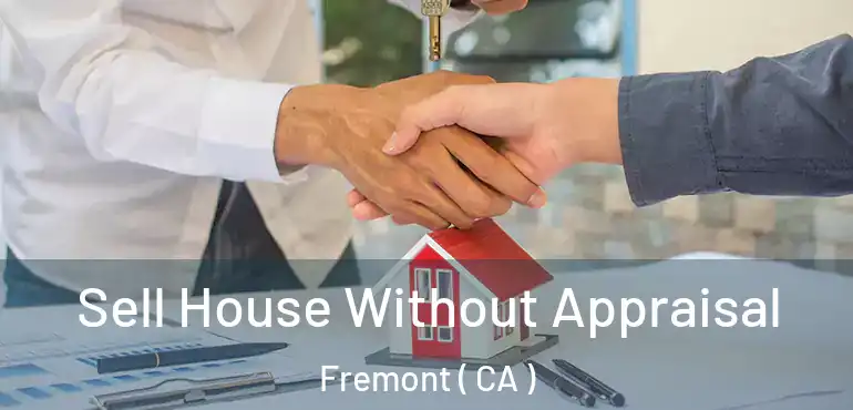  Sell House Without Appraisal Fremont ( CA )