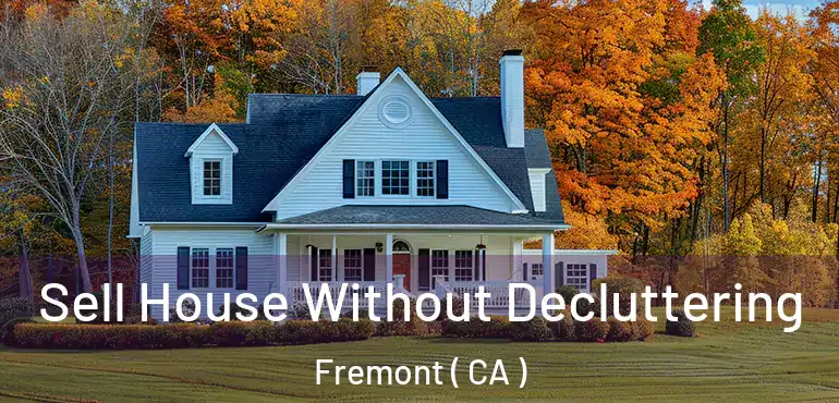  Sell House Without Decluttering Fremont ( CA )