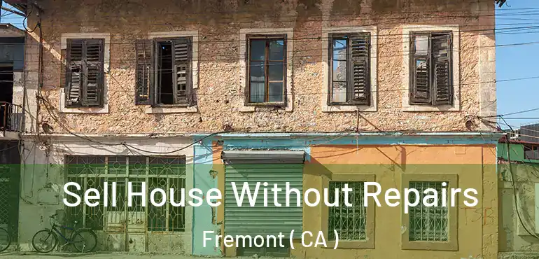  Sell House Without Repairs Fremont ( CA )