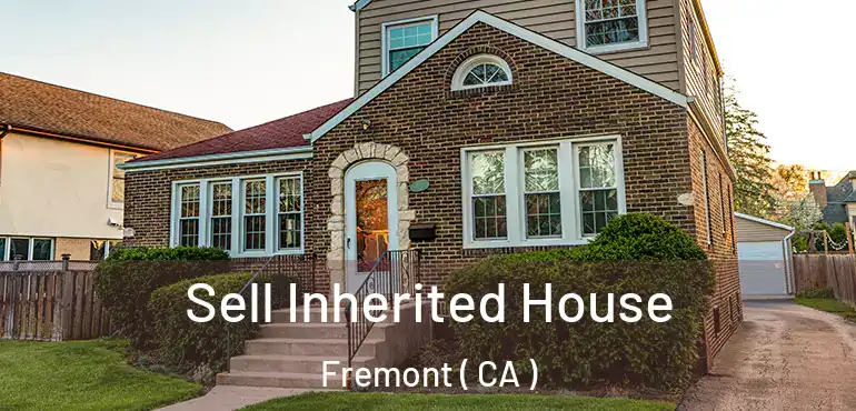  Sell Inherited House Fremont ( CA )