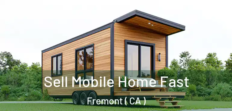  Sell Mobile Home Fast Fremont ( CA )