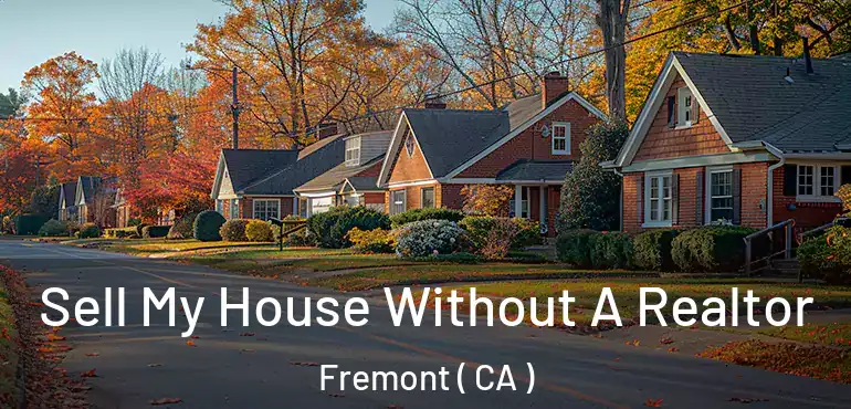  Sell My House Without A Realtor Fremont ( CA )
